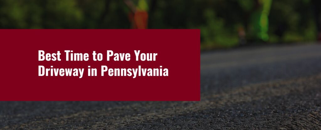 Best Time to Pave Your Driveway in Pennsylvania